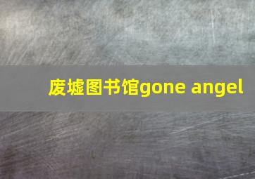 废墟图书馆gone angel